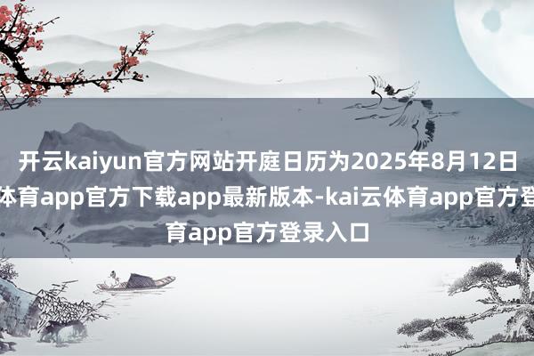 开云kaiyun官方网站开庭日历为2025年8月12日-kai云体育app官方下载app最新版本-kai云体育app官方登录入口