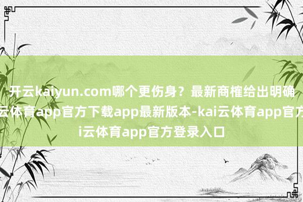 开云kaiyun.com哪个更伤身？最新商榷给出明确谜底-kai云体育app官方下载app最新版本-kai云体育app官方登录入口